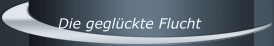 Die geglückte Flucht