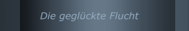 Die geglückte Flucht